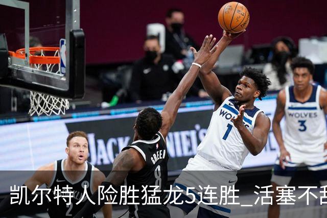 凯尔特人险胜猛龙5连胜 活塞不敌骑士10连败