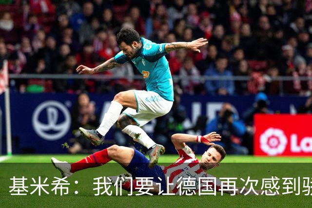 基米希：我们要让德国再次感到骄傲 这是参赛最大目标